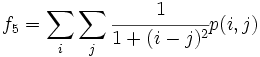 f_5 = \sum_i \sum_j \cfrac{1}{1+(i-j)^2}p(i,j)