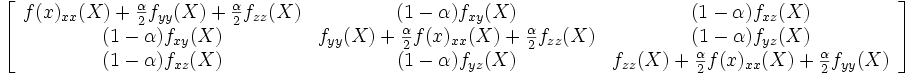  
\left[\begin{array}{ccc}
 f(x)_{xx}(X) + \frac{\alpha}{2}f_{yy}(X) + \frac{\alpha}{2}f_{zz}(X) & (1-\alpha)f_{xy}(X) &  (1-\alpha)f_{xz}(X) \\ 
  (1-\alpha)f_{xy}(X) & f_{yy}(X) + \frac{\alpha}{2}f(x)_{xx}(X) +\frac{\alpha}{2}f_{zz}(X)  & (1-\alpha)f_{yz}(X)  \\ 
 (1-\alpha)f_{xz}(X)  &  (1-\alpha)f_{yz}(X)   &  f_{zz}(X) + \frac{\alpha}{2}f(x)_{xx}(X) +\frac{\alpha}{2}f_{yy}(X)
\end{array} \right]