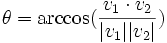  \theta = \arccos(\frac{v_1 \cdot v_2}{|v_1||v_2|}) 