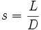  s= \frac{L}{D} 