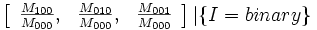  \left [ \begin{array}{ccc} \frac{M_{100}}{M_{000}}, & \frac{M_{010}}{M_{000}}, & \frac{M_{001}}{M_{000}} \end{array} \right ]|\{I=binary\} 