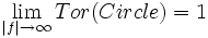  {\displaystyle \lim_{|f| \rightarrow \infty} Tor(Circle) = 1 }