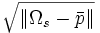 \sqrt{\|\Omega_s - \bar{p}\|}